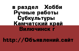  в раздел : Хобби. Ручные работы » Субкультуры . Камчатский край,Вилючинск г.